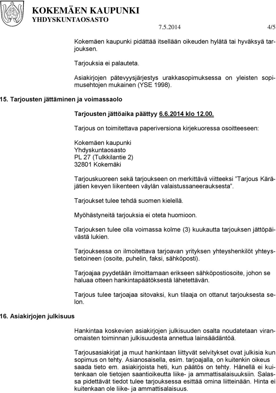 Tarjous on toimitettava paperiversiona kirjekuoressa osoitteeseen: Kokemäen kaupunki Yhdyskuntaosasto PL 27 (Tulkkilantie 2) 32801 Kokemäki Tarjouskuoreen sekä tarjoukseen on merkittävä viitteeksi