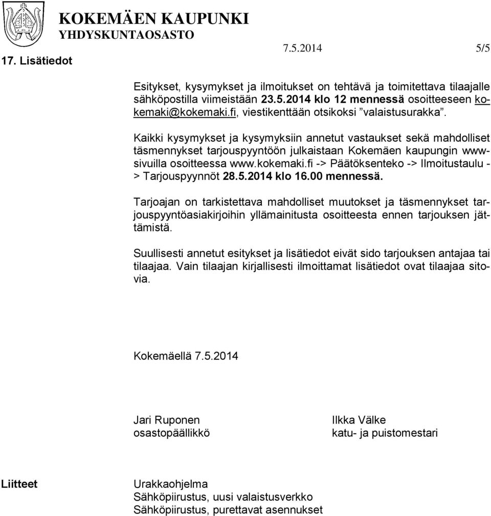 Kaikki kysymykset ja kysymyksiin annetut vastaukset sekä mahdolliset täsmennykset tarjouspyyntöön julkaistaan Kokemäen kaupungin wwwsivuilla osoitteessa www.kokemaki.