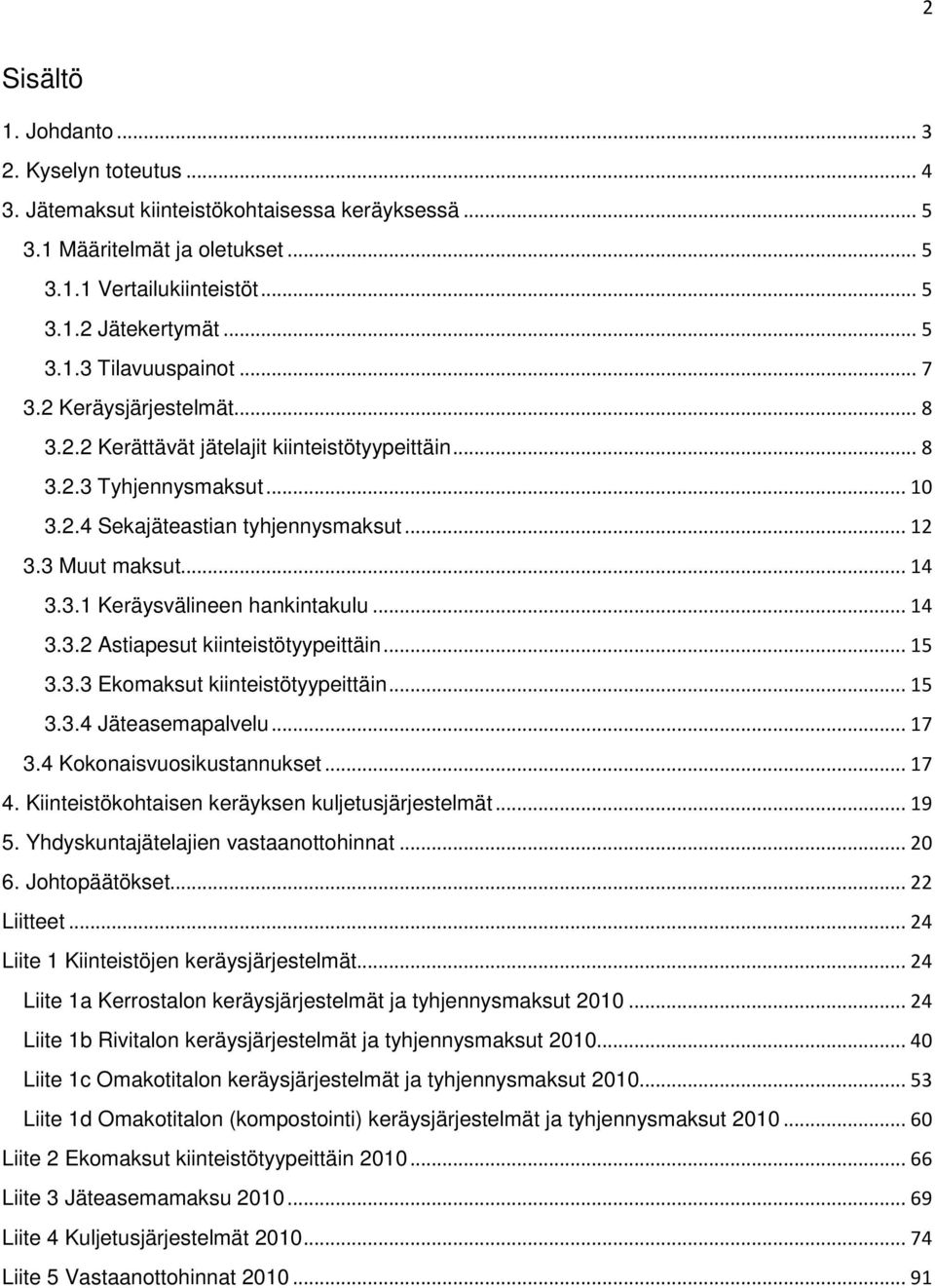 3.3 Ekomaksut kiinteistötyypeittäin 3.3.4 Jäteasemapalvelu 3.4 Kokonaisvuosikustannukset 4. Kiinteistökohtaisen keräyksen kuljetusjärjestelmät 5. Yhdyskuntajätelajien vastaanottohinnat 6.