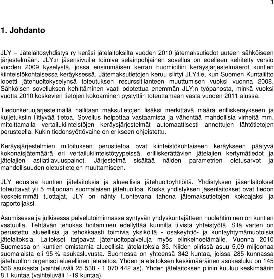 keräyksessä. Jätemaksutietojen keruu siirtyi JLY:lle, kun Suomen Kuntaliitto lopetti jätehuoltokyselynsä toteutuksen resurssitilanteen muuttumisen vuoksi vuonna 2008.