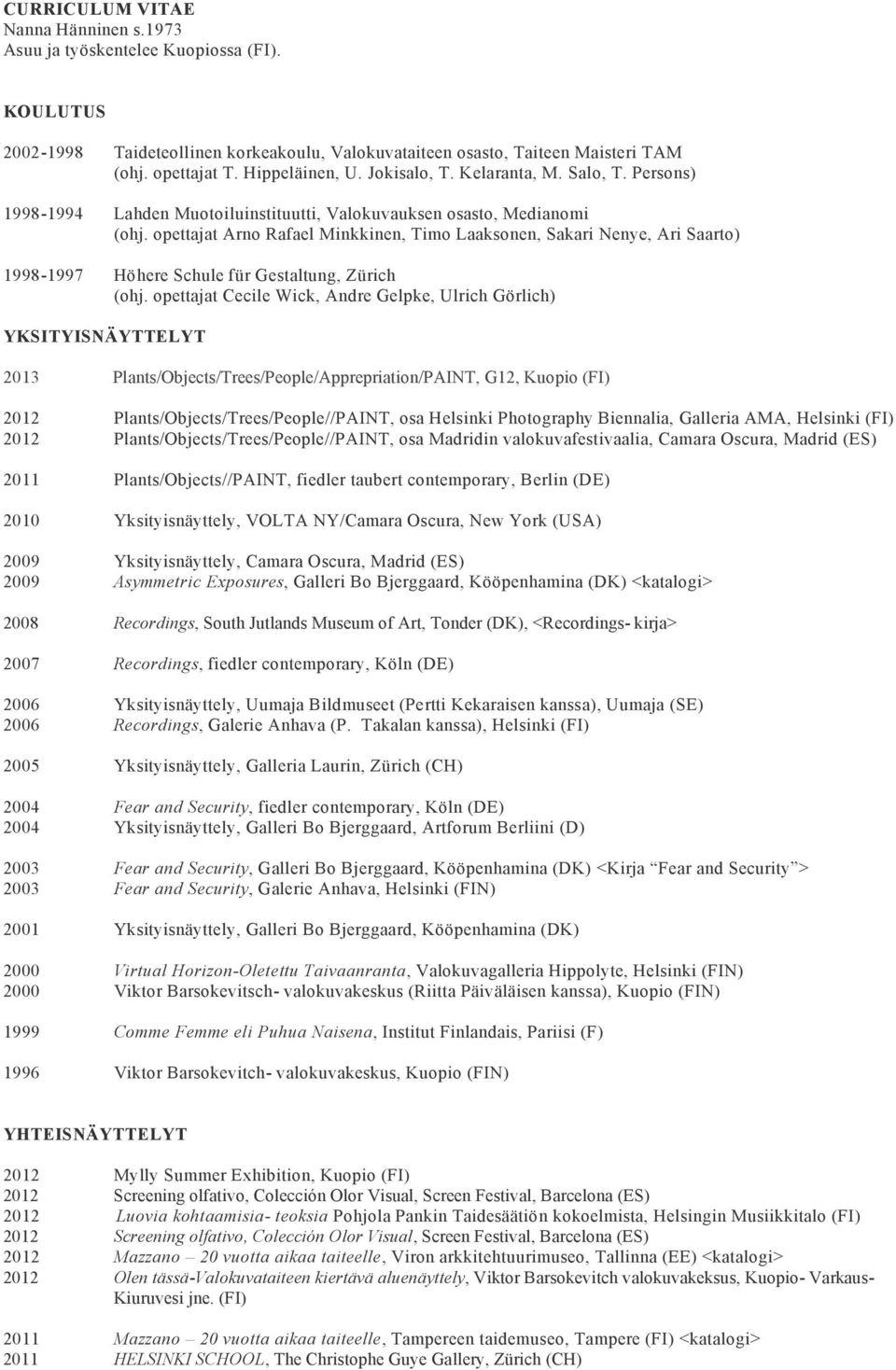 opettajat Arno Rafael Minkkinen, Timo Laaksonen, Sakari Nenye, Ari Saarto) 1998-1997 Höhere Schule für Gestaltung, Zürich (ohj.