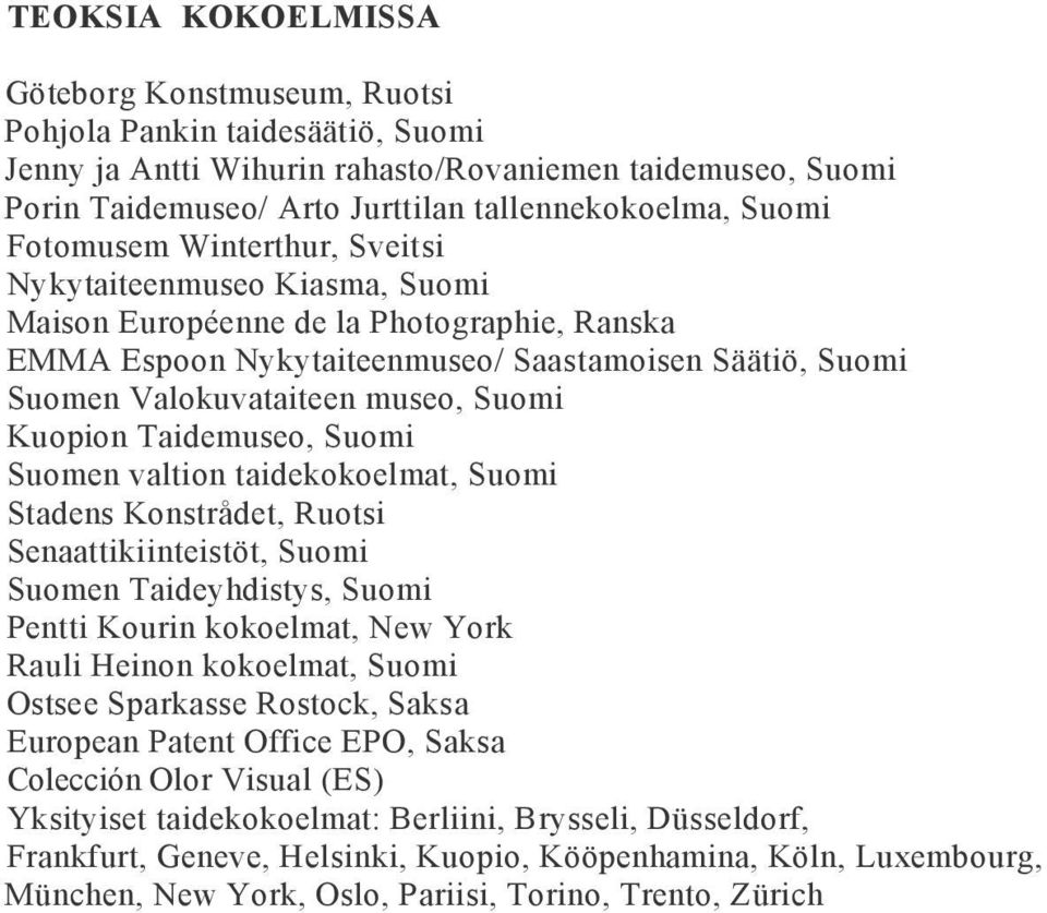 Kuopion Taidemuseo, Suomi Suomen valtion taidekokoelmat, Suomi Stadens Konstrådet, Ruotsi Senaattikiinteistöt, Suomi Suomen Taideyhdistys, Suomi Pentti Kourin kokoelmat, New York Rauli Heinon