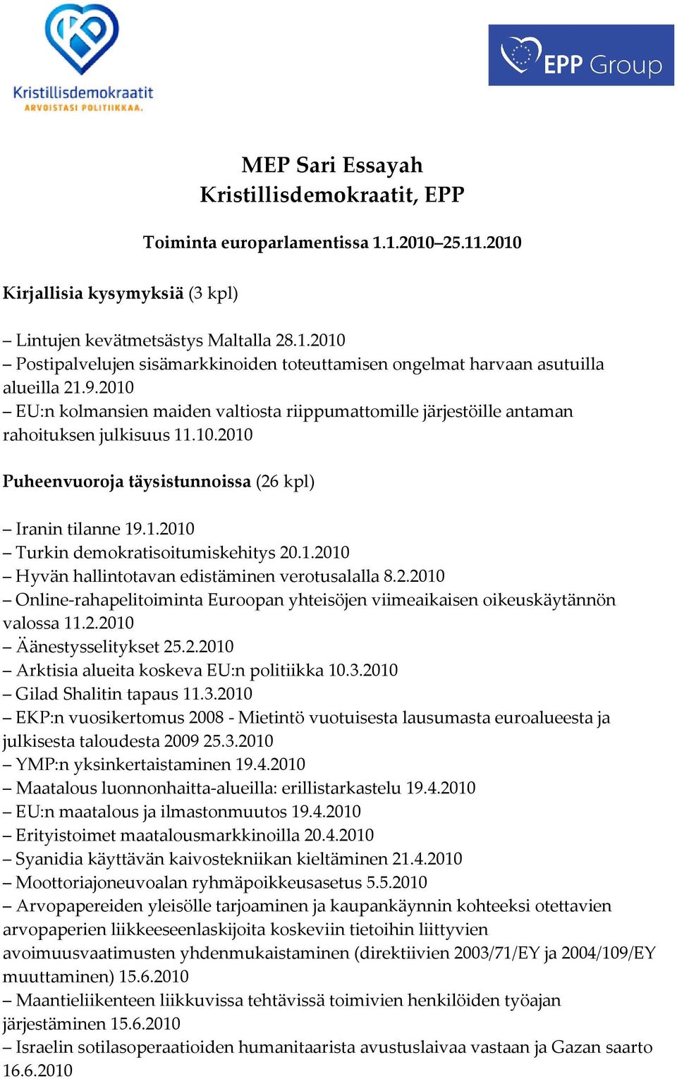 1.2010 Hyvän hallintotavan edistäminen verotusalalla 8.2.2010 Online-rahapelitoiminta Euroopan yhteisöjen viimeaikaisen oikeuskäytännön valossa 11.2.2010 Äänestysselitykset 25.2.2010 Arktisia alueita koskeva EU:n politiikka 10.