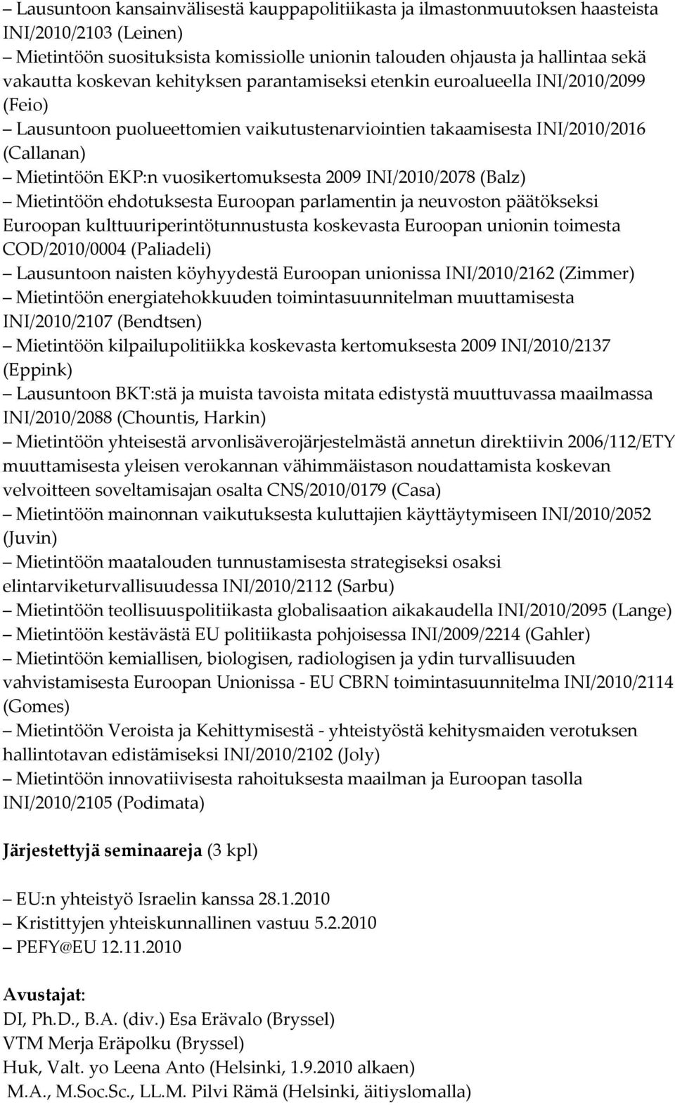 2009 INI/2010/2078 (Balz) Mietintöön ehdotuksesta Euroopan parlamentin ja neuvoston päätökseksi Euroopan kulttuuriperintötunnustusta koskevasta Euroopan unionin toimesta COD/2010/0004 (Paliadeli)