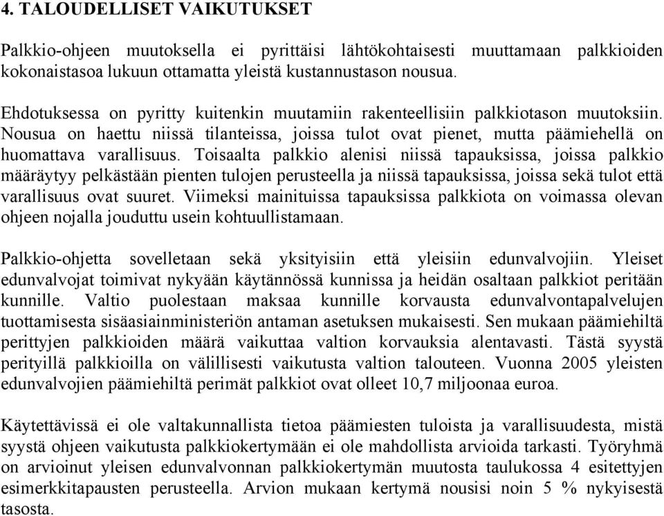 Toisaalta palkkio alenisi niissä tapauksissa, joissa palkkio määräytyy pelkästään pienten tulojen perusteella ja niissä tapauksissa, joissa sekä tulot että varallisuus ovat suuret.