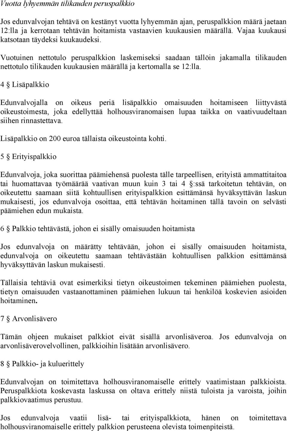 4 Lisäpalkkio Edunvalvojalla on oikeus periä lisäpalkkio omaisuuden hoitamiseen liittyvästä oikeustoimesta, joka edellyttää holhousviranomaisen lupaa taikka on vaativuudeltaan siihen rinnastettava.