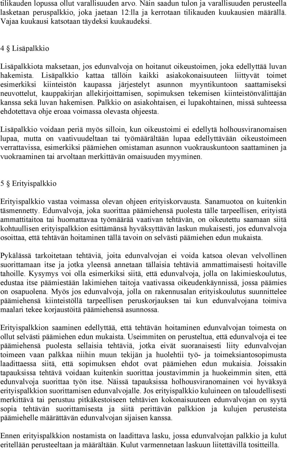 Lisäpalkkio kattaa tällöin kaikki asiakokonaisuuteen liittyvät toimet esimerkiksi kiinteistön kaupassa järjestelyt asunnon myyntikuntoon saattamiseksi neuvottelut, kauppakirjan allekirjoittamisen,