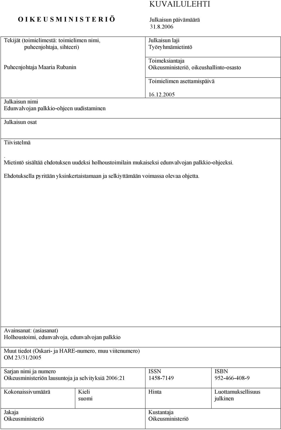 2005 Julkaisun osat Tiivistelmä. Mietintö sisältää ehdotuksen uudeksi holhoustoimilain mukaiseksi edunvalvojan palkkio-ohjeeksi.
