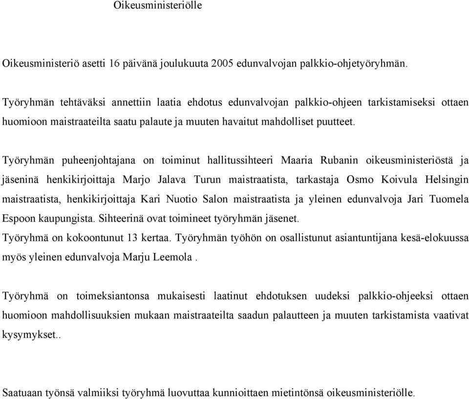 Työryhmän puheenjohtajana on toiminut hallitussihteeri Maaria Rubanin oikeusministeriöstä ja jäseninä henkikirjoittaja Marjo Jalava Turun maistraatista, tarkastaja Osmo Koivula Helsingin