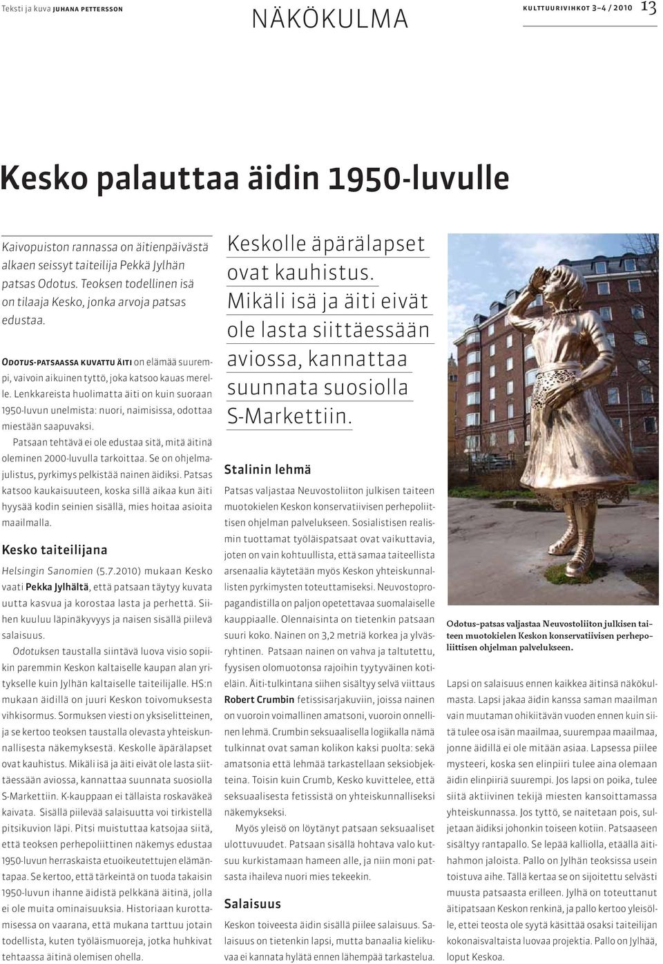 Lenkkareista huolimatta äiti on kuin suoraan 1950-luvun unelmista: nuori, naimisissa, odottaa miestään saapuvaksi. Patsaan tehtävä ei ole edustaa sitä, mitä äitinä oleminen 2000-luvulla tarkoittaa.