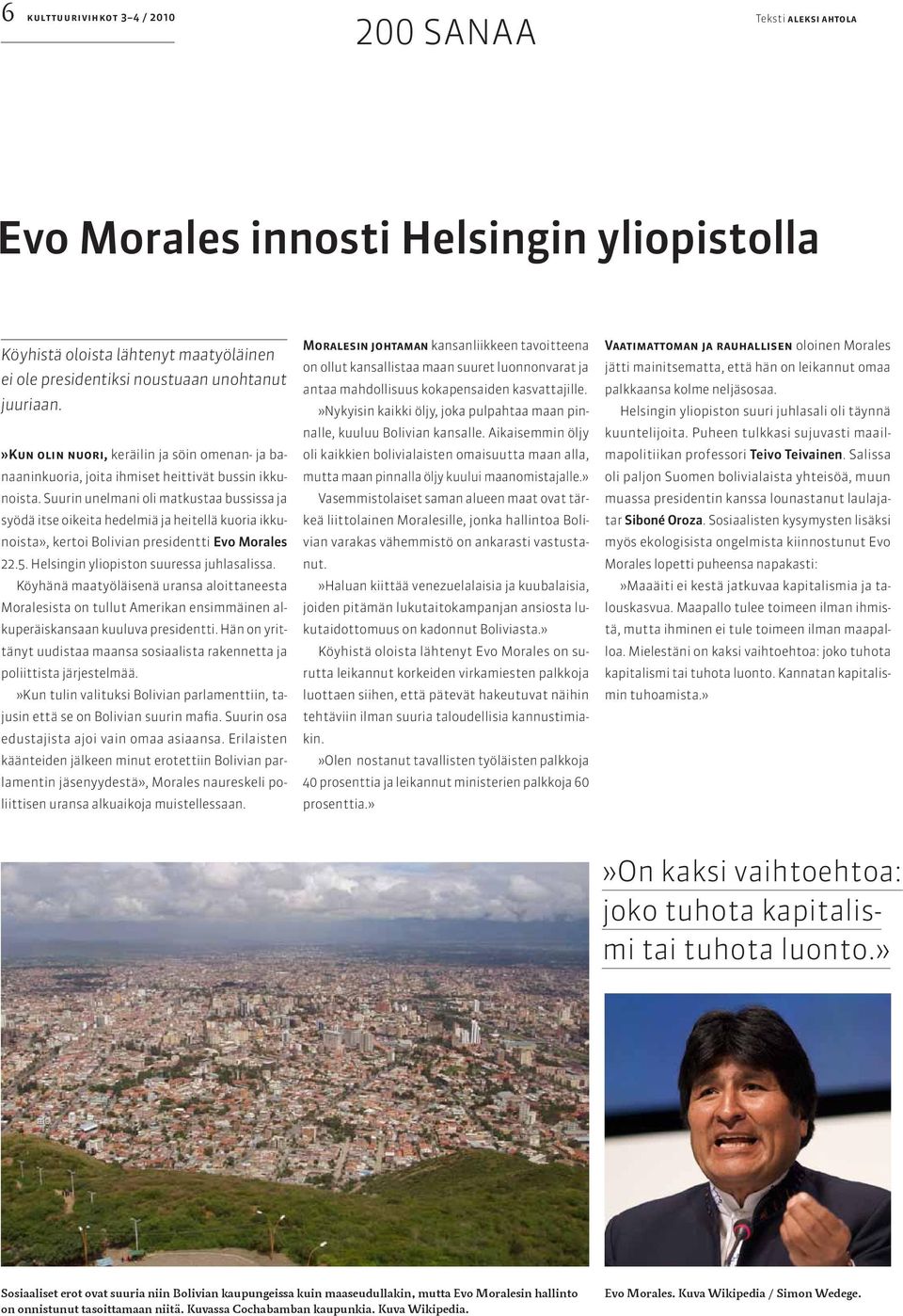 Suurin unelmani oli matkustaa bussissa ja syödä itse oikeita hedelmiä ja heitellä kuoria ikkunoista», kertoi Bolivian presidentti Evo Morales 22.5. Helsingin yliopiston suuressa juhlasalissa.