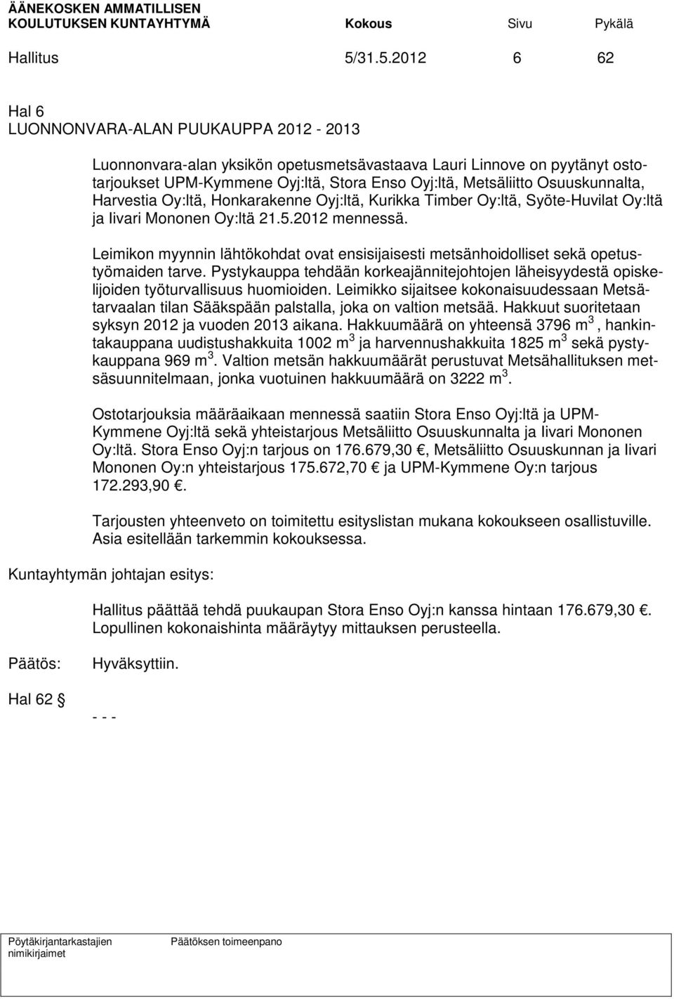 Osuuskunnalta, Harvestia Oy:ltä, Honkarakenne Oyj:ltä, Kurikka Timber Oy:ltä, Syöte-Huvilat Oy:ltä ja Iivari Mononen Oy:ltä 21.5.2012 mennessä.