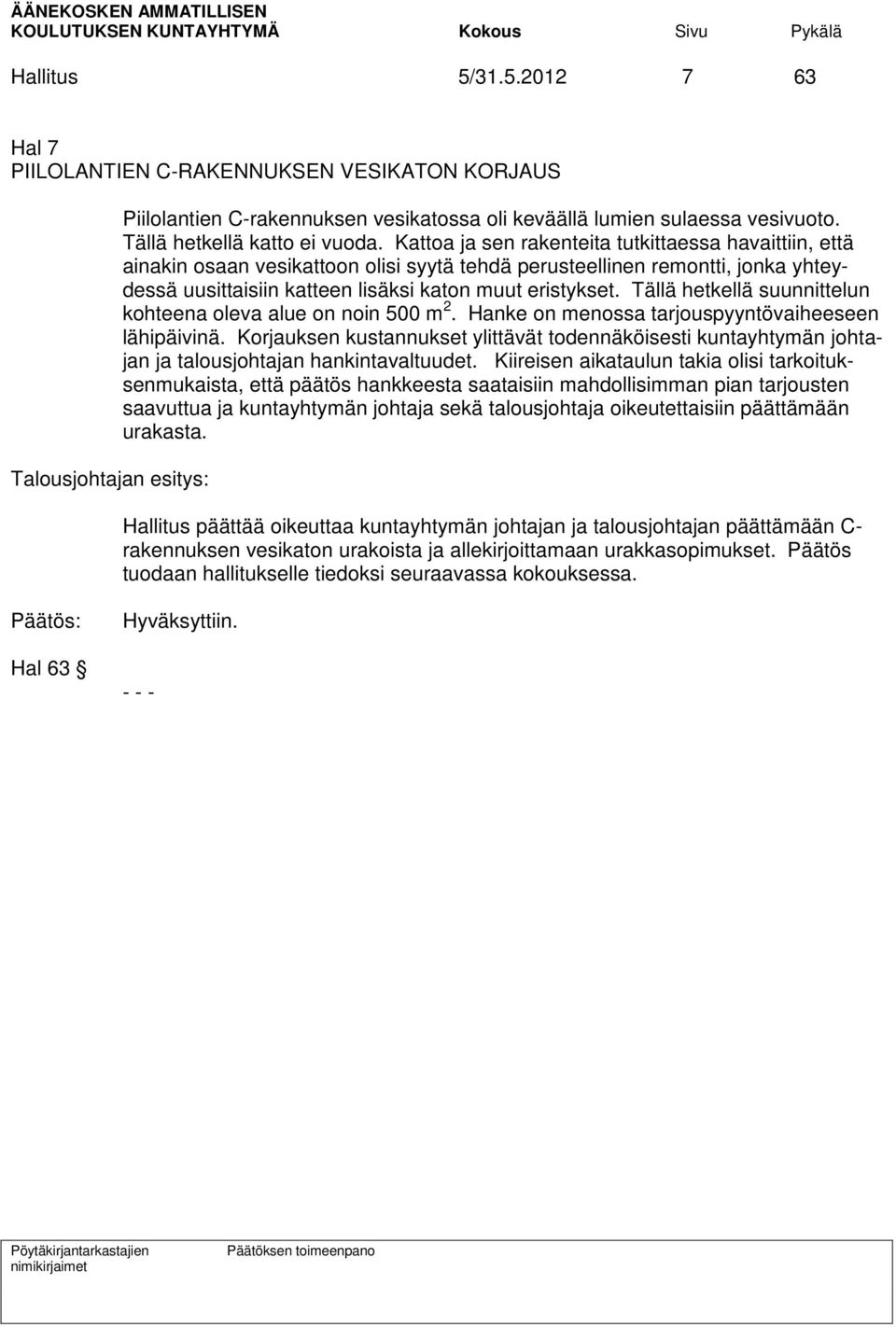 Kattoa ja sen rakenteita tutkittaessa havaittiin, että ainakin osaan vesikattoon olisi syytä tehdä perusteellinen remontti, jonka yhteydessä uusittaisiin katteen lisäksi katon muut eristykset.