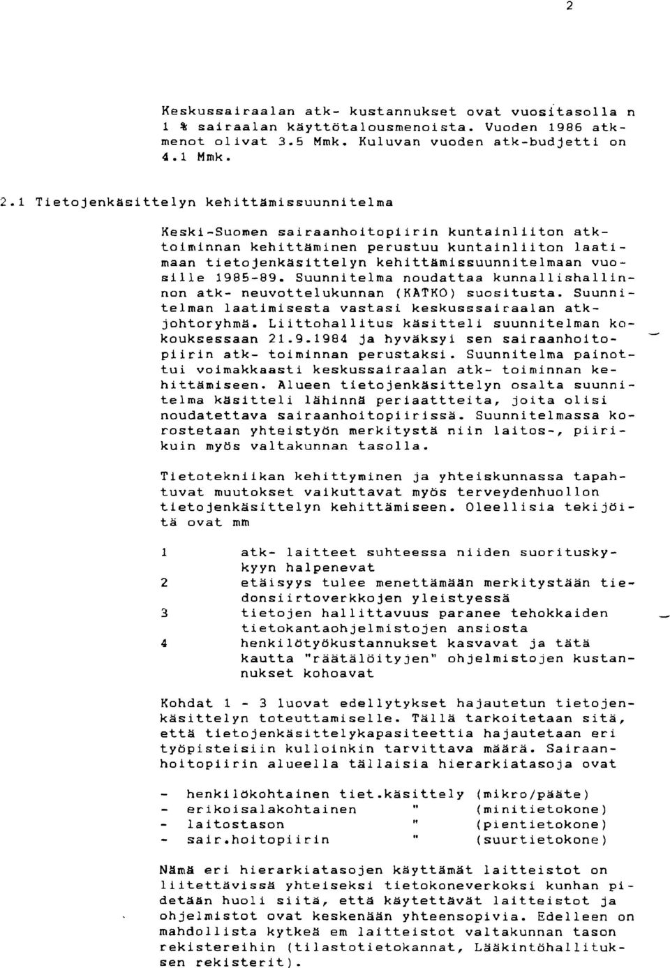 1985-89. Suunnitelma noudattaa kunnallishallinnon atk- neuvottelukunnan (KATKO) suositusta. Suunnitelman laatimisesta vastasi keskusssairaalan atkjohtoryhma.