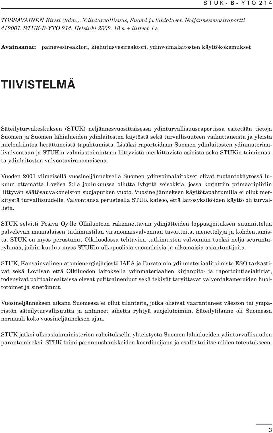 Suomen ja Suomen lähialueiden ydinlaitosten käytöstä sekä turvallisuuteen vaikuttaneista ja yleistä mielenkiintoa herättäneistä tapahtumista.