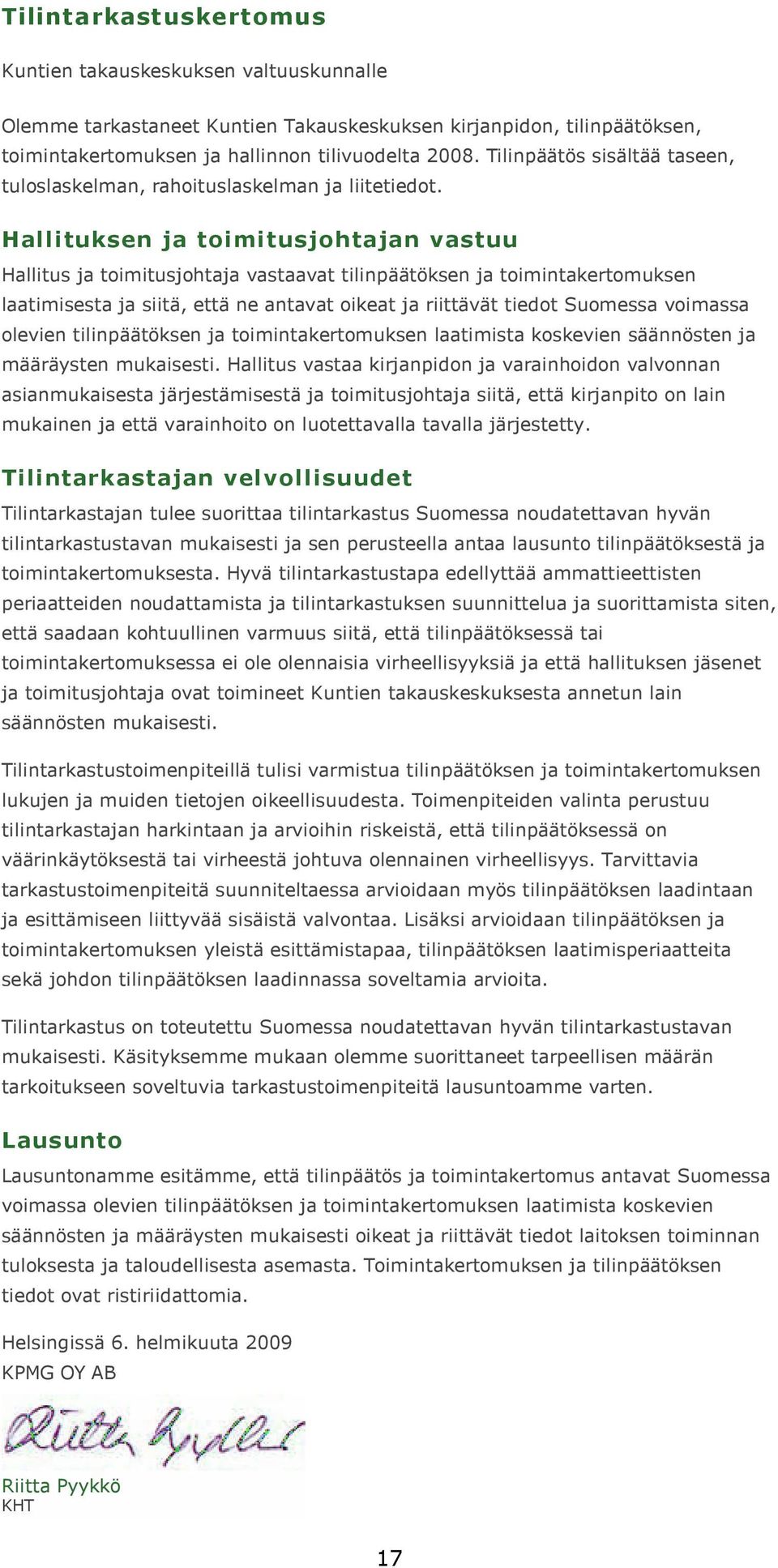 Hallituksen ja toimitusjohtajan vastuu Hallitus ja toimitusjohtaja vastaavat tilinpäätöksen ja toimintakertomuksen laatimisesta ja siitä, että ne antavat oikeat ja riittävät tiedot Suomessa voimassa