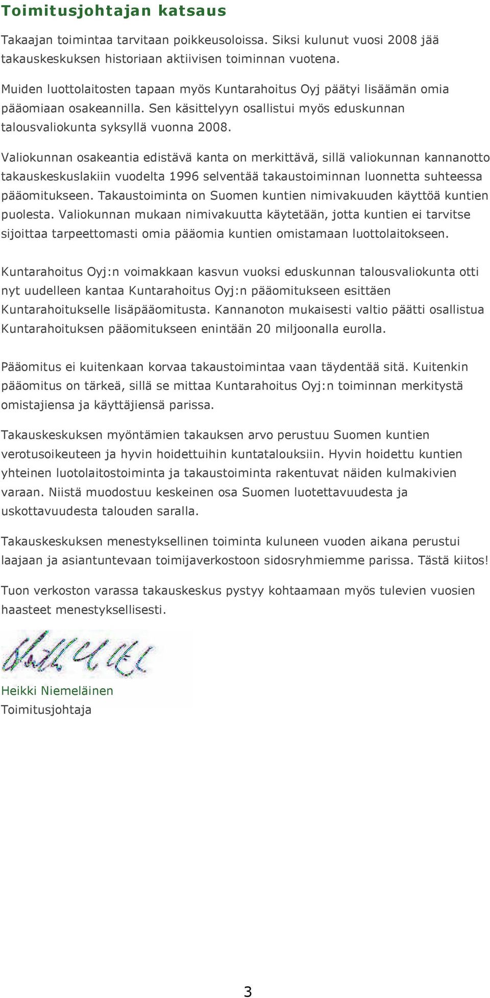 Valiokunnan osakeantia edistävä kanta on merkittävä, sillä valiokunnan kannanotto takauskeskuslakiin vuodelta 1996 selventää takaustoiminnan luonnetta suhteessa pääomitukseen.