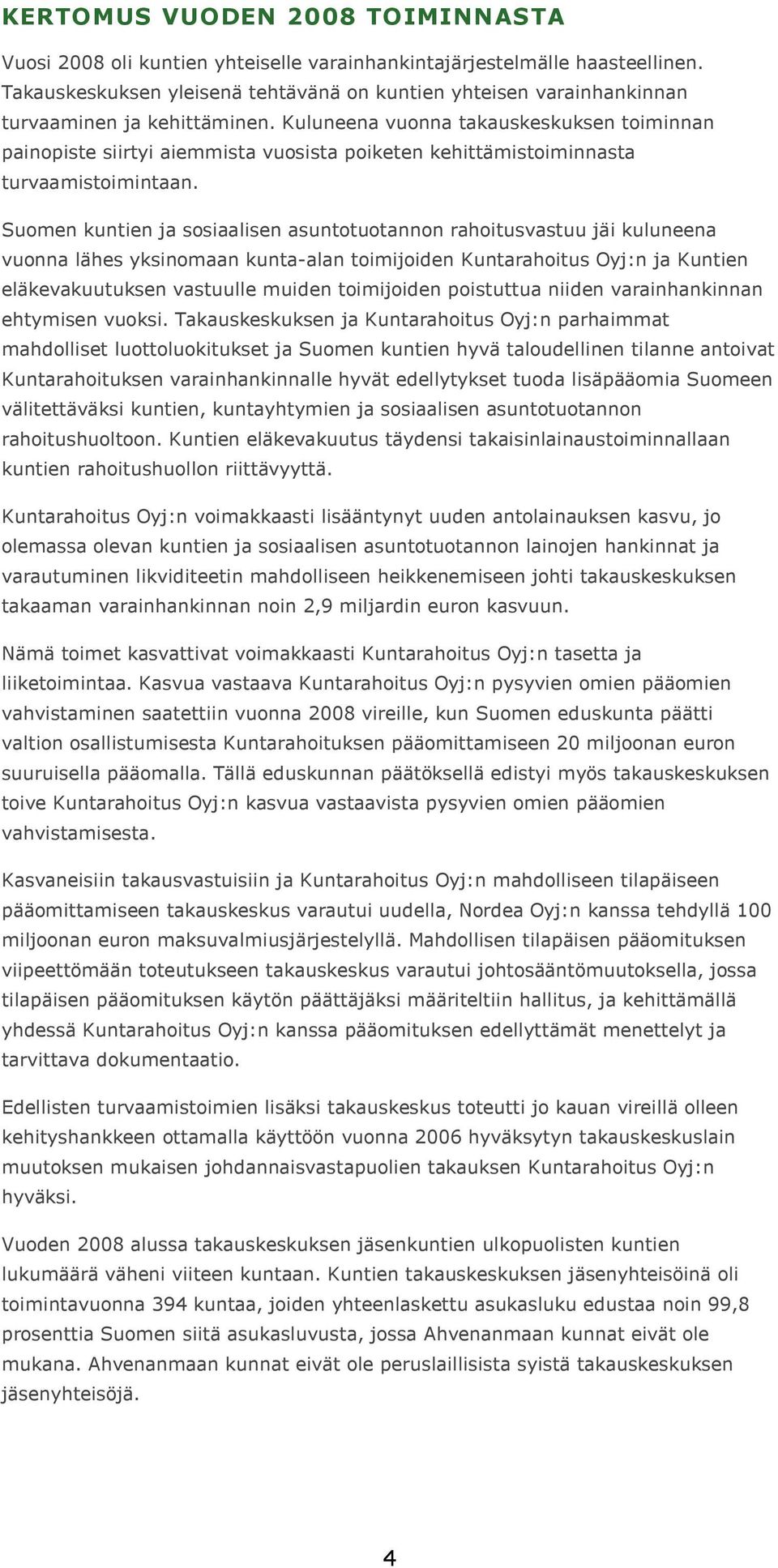 Kuluneena vuonna takauskeskuksen toiminnan painopiste siirtyi aiemmista vuosista poiketen kehittämistoiminnasta turvaamistoimintaan.