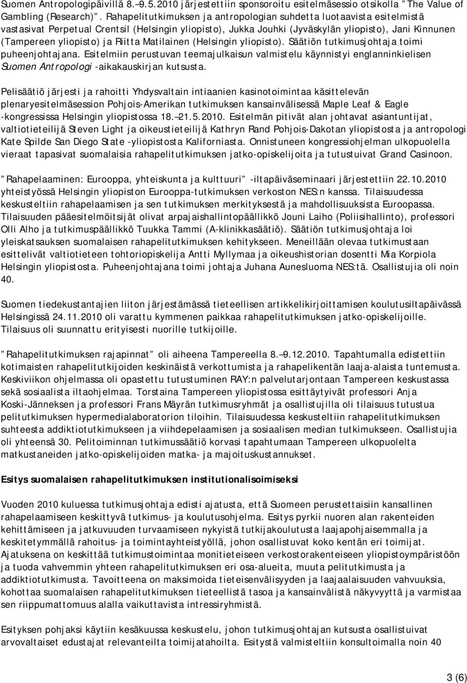 Riitta Matilainen (Helsingin yliopisto). Säätiön tutkimusjohtaja toimi puheenjohtajana.