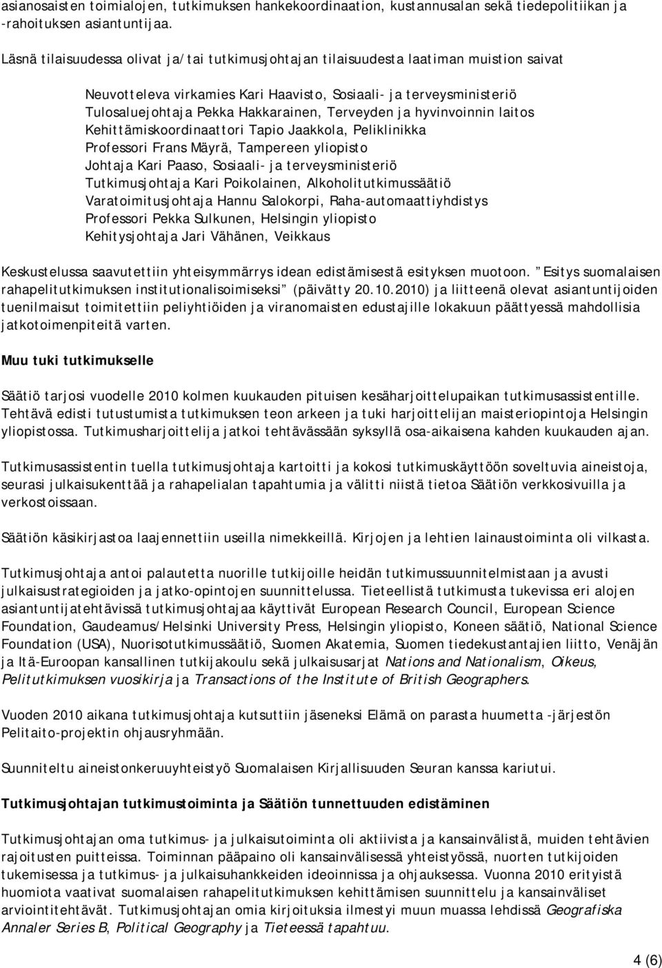 Terveyden ja hyvinvoinnin laitos Kehittämiskoordinaattori Tapio Jaakkola, Peliklinikka Professori Frans Mäyrä, Tampereen yliopisto Johtaja Kari Paaso, Sosiaali- ja terveysministeriö Tutkimusjohtaja