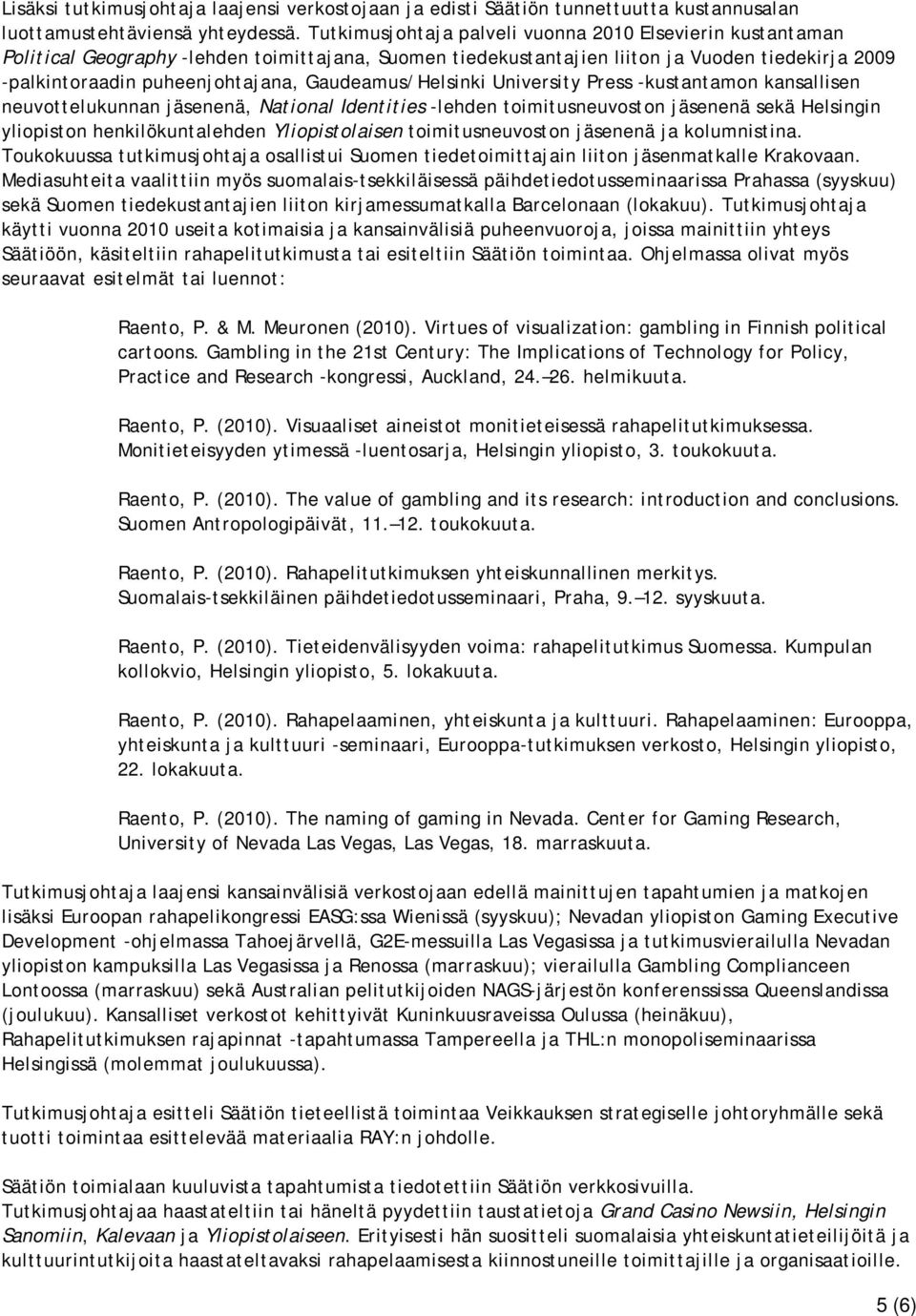 Gaudeamus/Helsinki University Press -kustantamon kansallisen neuvottelukunnan jäsenenä, National Identities -lehden toimitusneuvoston jäsenenä sekä Helsingin yliopiston henkilökuntalehden