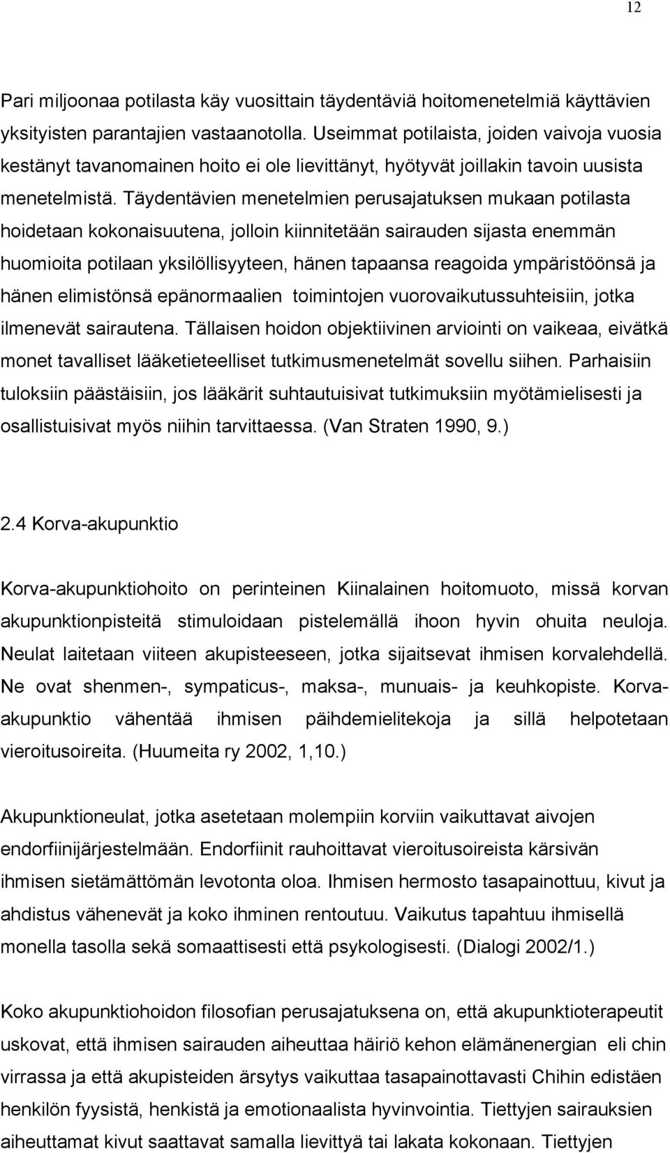 Täydentävien menetelmien perusajatuksen mukaan potilasta hoidetaan kokonaisuutena, jolloin kiinnitetään sairauden sijasta enemmän huomioita potilaan yksilöllisyyteen, hänen tapaansa reagoida