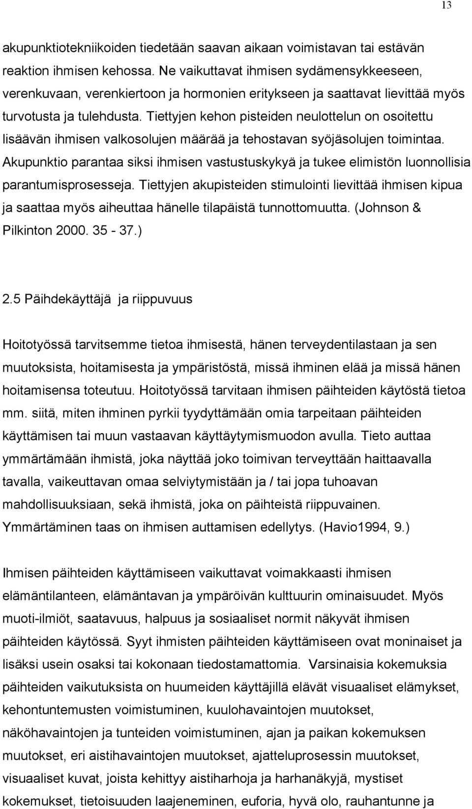 Tiettyjen kehon pisteiden neulottelun on osoitettu lisäävän ihmisen valkosolujen määrää ja tehostavan syöjäsolujen toimintaa.