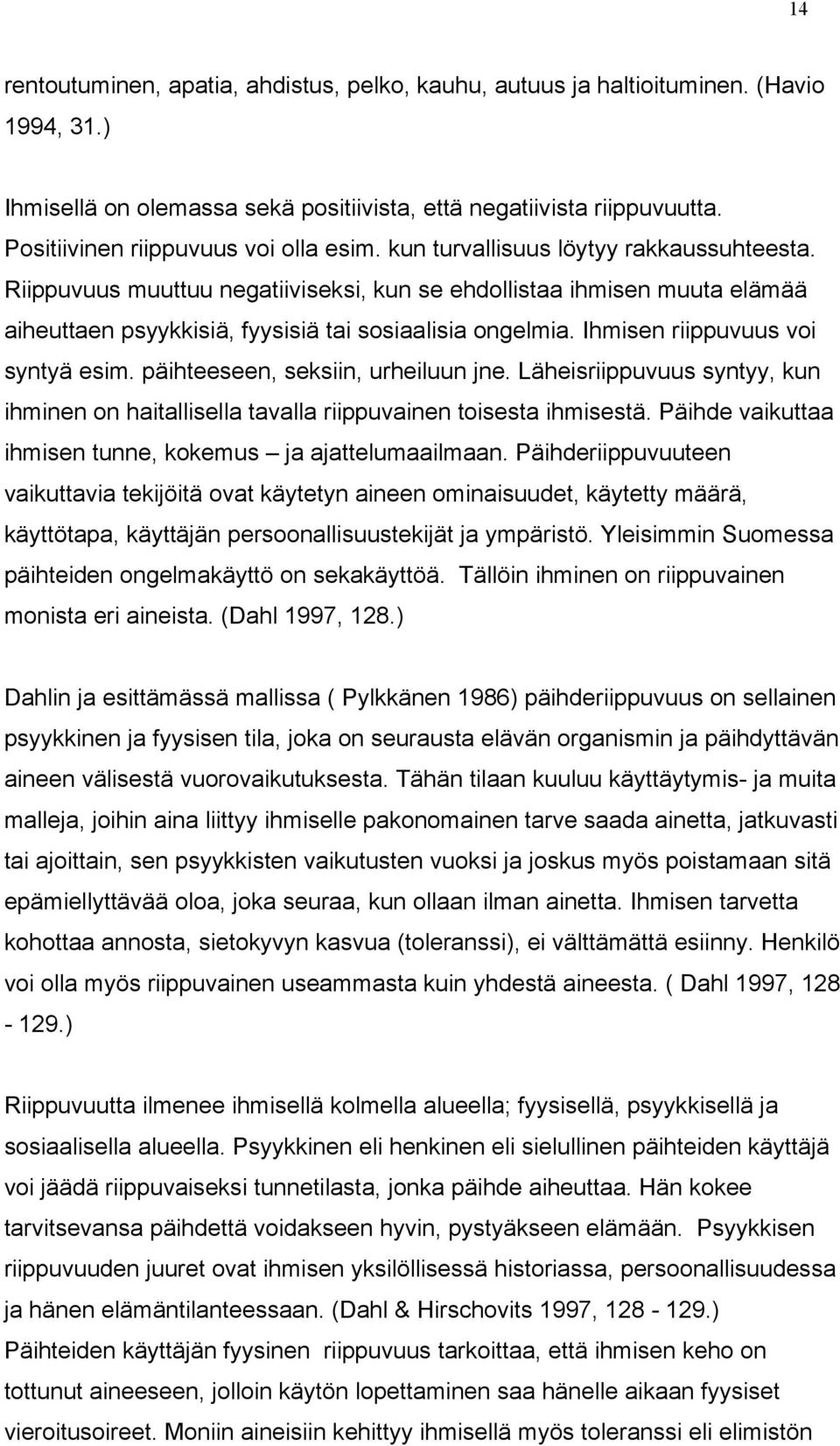 Riippuvuus muuttuu negatiiviseksi, kun se ehdollistaa ihmisen muuta elämää aiheuttaen psyykkisiä, fyysisiä tai sosiaalisia ongelmia. Ihmisen riippuvuus voi syntyä esim.