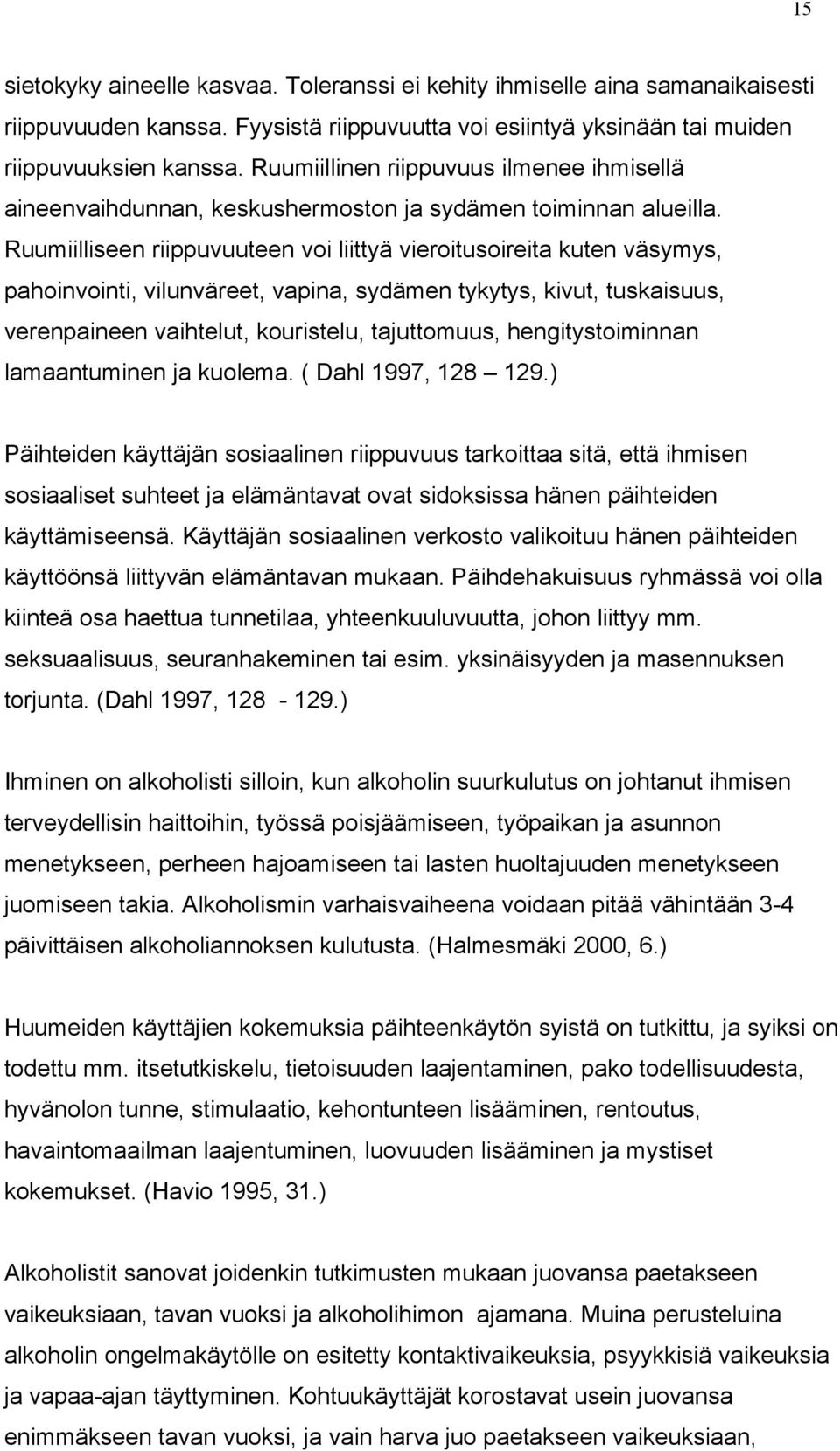 Ruumiilliseen riippuvuuteen voi liittyä vieroitusoireita kuten väsymys, pahoinvointi, vilunväreet, vapina, sydämen tykytys, kivut, tuskaisuus, verenpaineen vaihtelut, kouristelu, tajuttomuus,