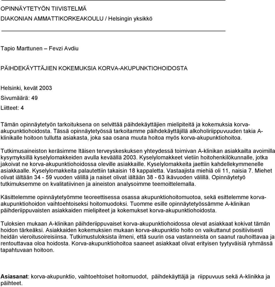 Tässä opinnäytetyössä tarkoitamme päihdekäyttäjillä alkoholiriippuvuuden takia A- klinikalle hoitoon tullutta asiakasta, joka saa osana muuta hoitoa myös korva-akupunktiohoitoa.