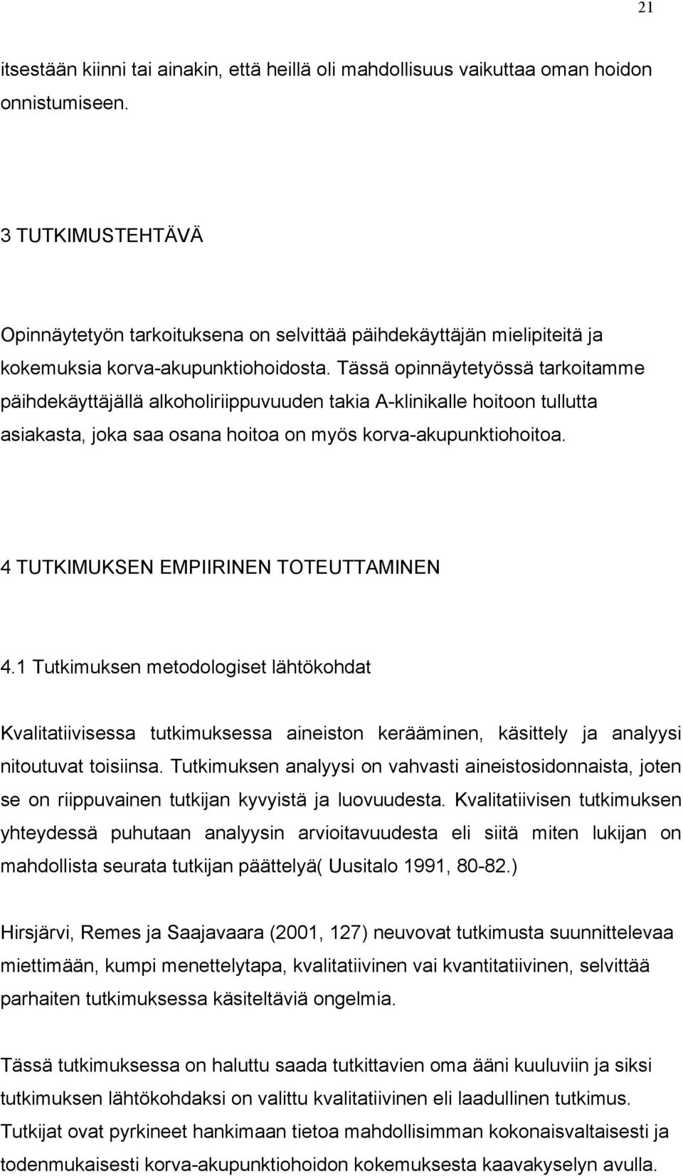 Tässä opinnäytetyössä tarkoitamme päihdekäyttäjällä alkoholiriippuvuuden takia A-klinikalle hoitoon tullutta asiakasta, joka saa osana hoitoa on myös korva-akupunktiohoitoa.