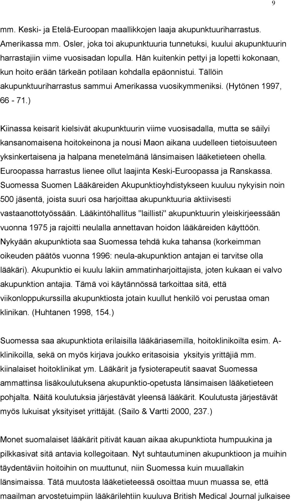 ) Kiinassa keisarit kielsivät akupunktuurin viime vuosisadalla, mutta se säilyi kansanomaisena hoitokeinona ja nousi Maon aikana uudelleen tietoisuuteen yksinkertaisena ja halpana menetelmänä