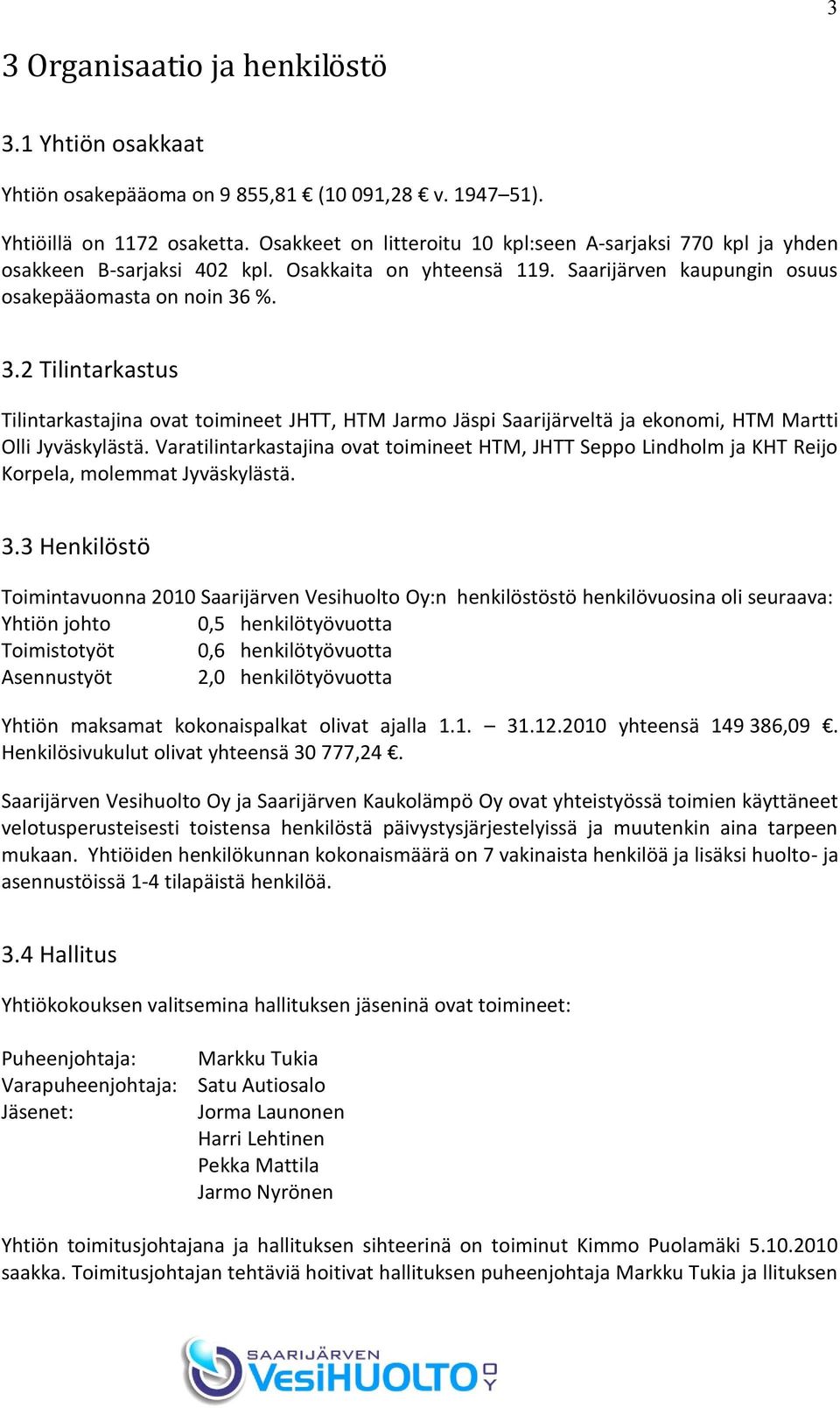 %. 3.2 Tilintarkastus Tilintarkastajina ovat toimineet JHTT, HTM Jarmo Jäspi Saarijärveltä ja ekonomi, HTM Martti Olli Jyväskylästä.