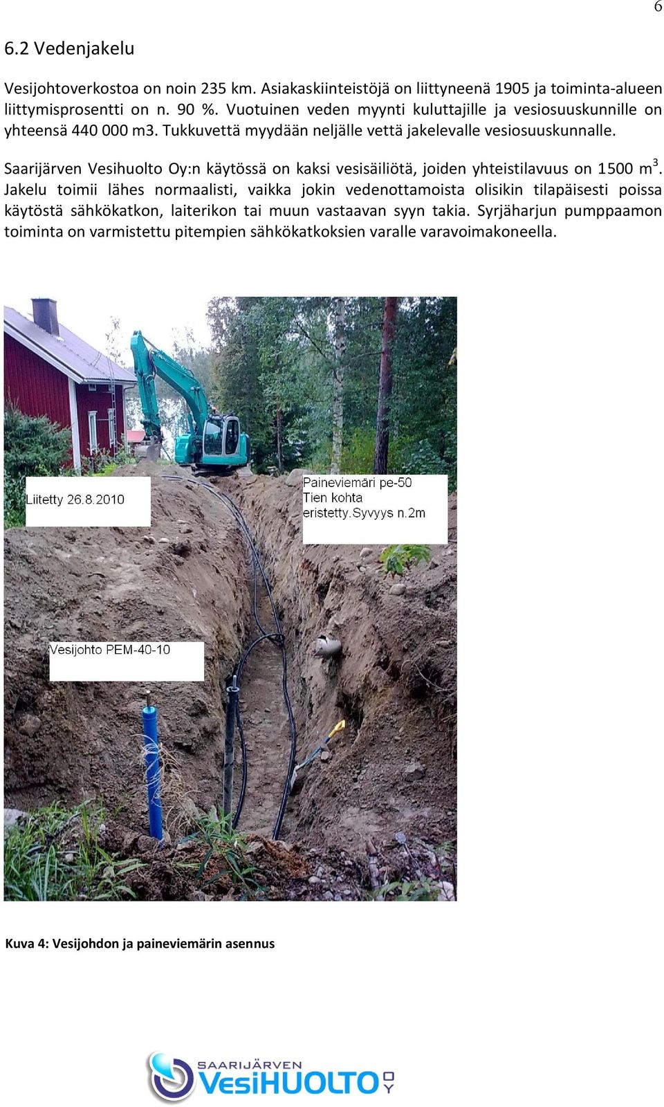 Saarijärven Vesihuolto Oy:n käytössä on kaksi vesisäiliötä, joiden yhteistilavuus on 1500 m 3.