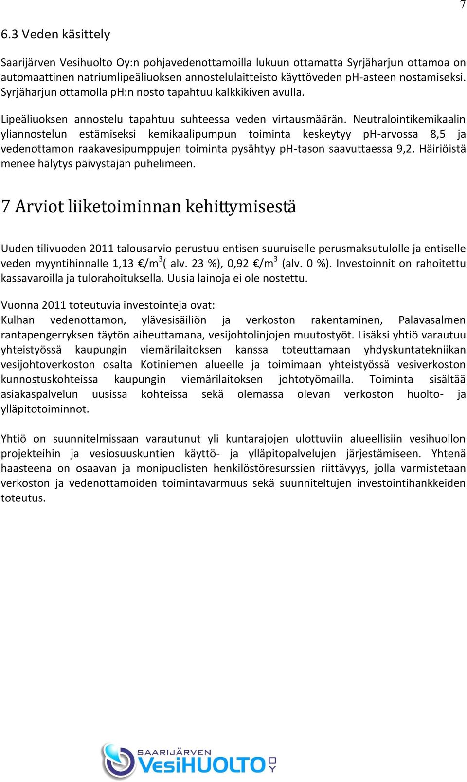 Neutralointikemikaalin yliannostelun estämiseksi kemikaalipumpun toiminta keskeytyy ph-arvossa 8,5 ja vedenottamon raakavesipumppujen toiminta pysähtyy ph-tason saavuttaessa 9,2.