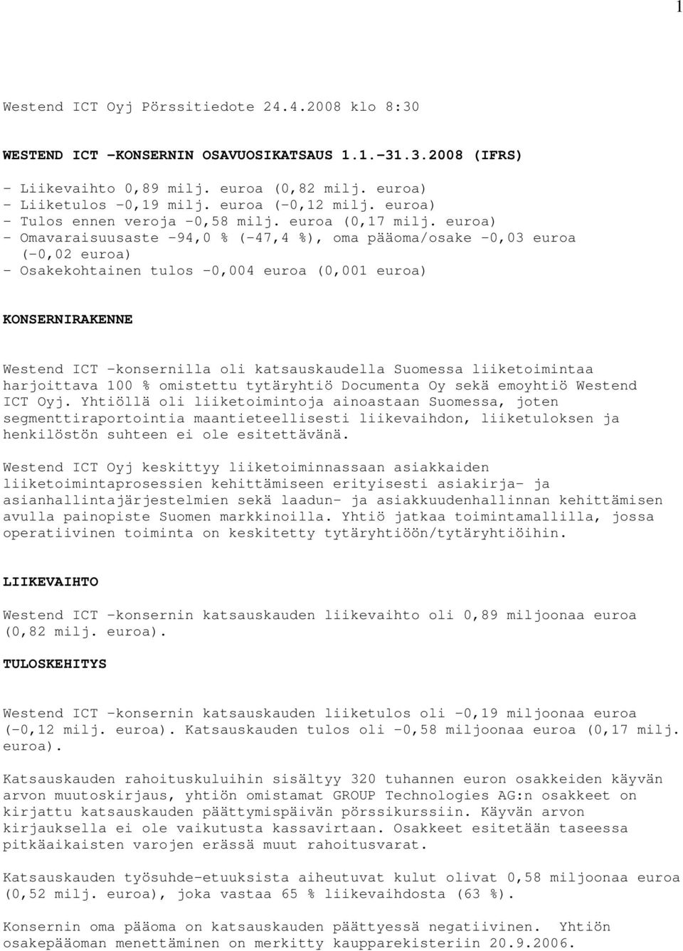 euroa) - Omavaraisuusaste -94,0 % (-47,4 %), oma pääoma/osake -0,03 euroa (-0,02 euroa) - Osakekohtainen tulos -0,004 euroa (0,001 euroa) KONSERNIRAKENNE Westend ICT -konsernilla oli katsauskaudella