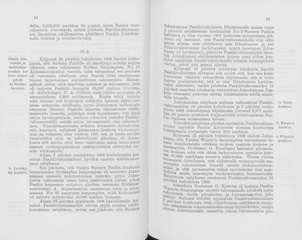 Kirjeessä 30 päivältä huhtikuuta 1908 ilmitti Jhtkunta, että Sumen Pankille li ilmestynyt erittäin spiva tilaisuus staa talnasema Ktkan kaupungissa, Nr 19 Aleksanterinkadun varrella, mikä talnasema