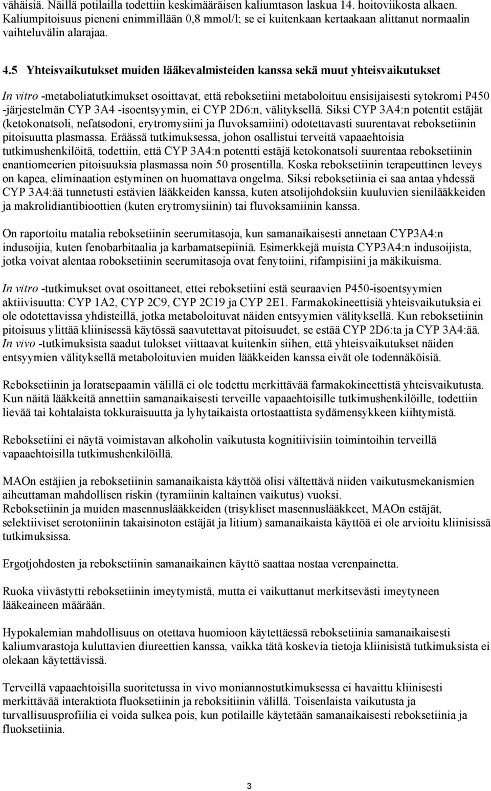 5 Yhteisvaikutukset muiden lääkevalmisteiden kanssa sekä muut yhteisvaikutukset In vitro -metaboliatutkimukset osoittavat, että reboksetiini metaboloituu ensisijaisesti sytokromi P450 -järjestelmän