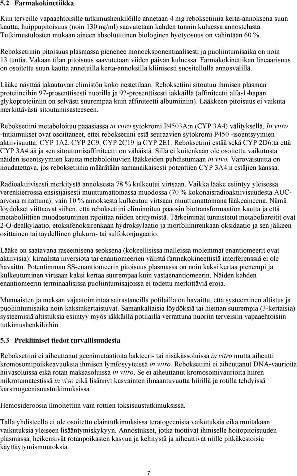 Reboksetiinin pitoisuus plasmassa pienenee monoeksponentiaalisesti ja puoliintumisaika on noin 13 tuntia. Vakaan tilan pitoisuus saavutetaan viiden päivän kuluessa.