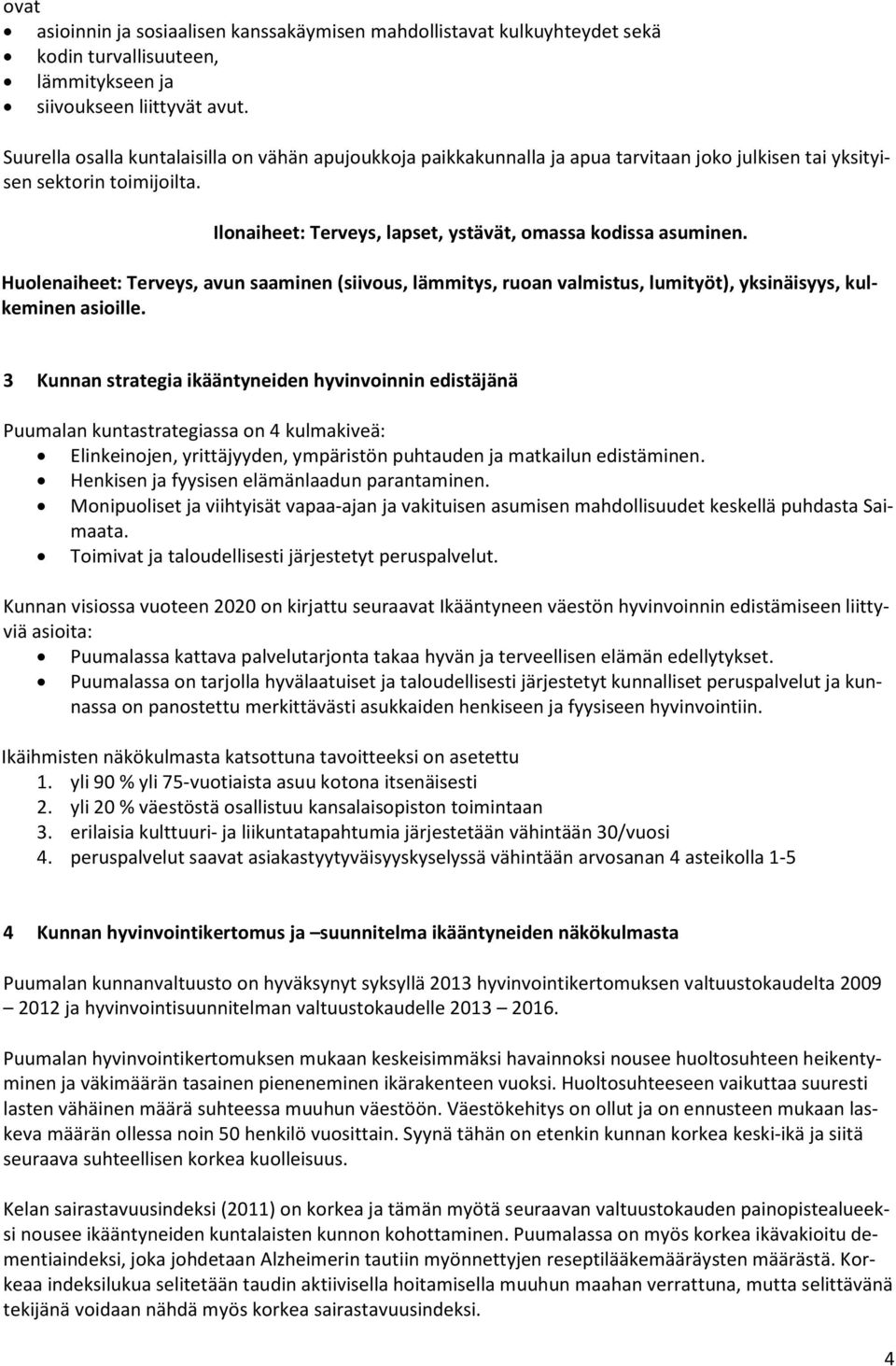 Huolenaiheet: Terveys, avun saaminen (siivous, lämmitys, ruoan valmistus, lumityöt), yksinäisyys, kulkeminen asioille.