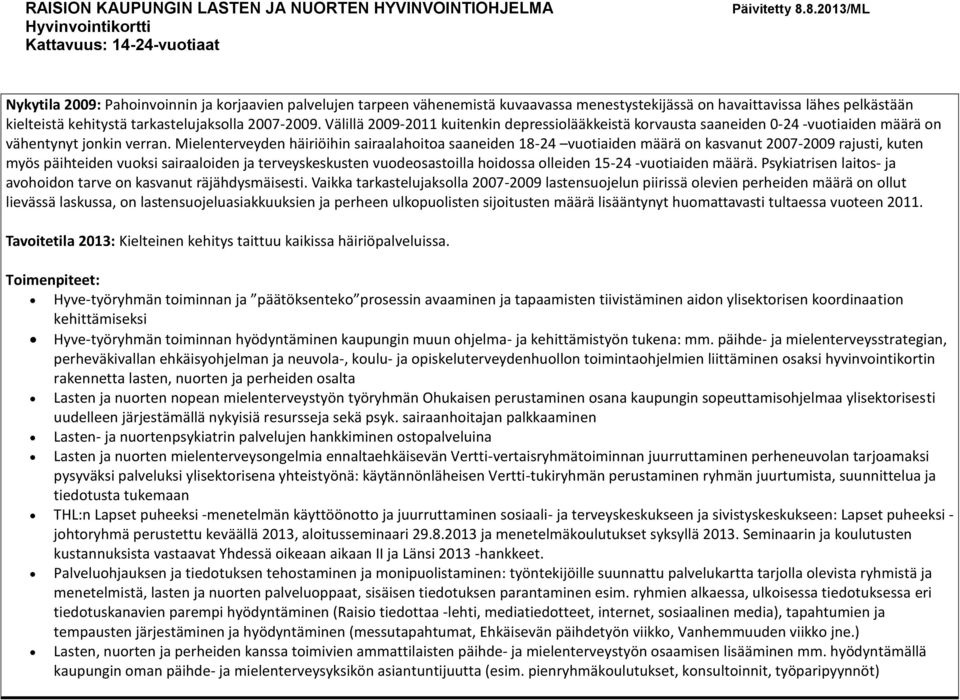 Mielenterveyden häiriöihin sairaalahoitoa saaneiden 18-24 vuotiaiden määrä on kasvanut 2007-2009 rajusti, kuten myös päihteiden vuoksi sairaaloiden ja terveyskeskusten vuodeosastoilla hoidossa