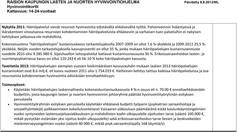 Kokonaisuutena häiriöpalvelujen kustannuskasvu tarkastelujaksolla 2007-2009 on ollut 7,6 %-yksikköä ja 2009-2011 25,5 %- yksikköä.