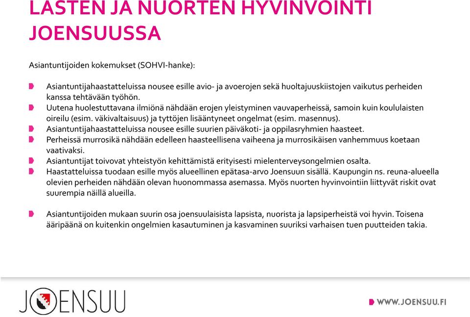 Asiantuntijahaastatteluissa nousee esille suurien päiväkoti ja oppilasryhmien haasteet. Perheissä murrosikä nähdään edelleen haasteellisena vaiheena ja murrosikäisen vanhemmuus koetaan vaativaksi.