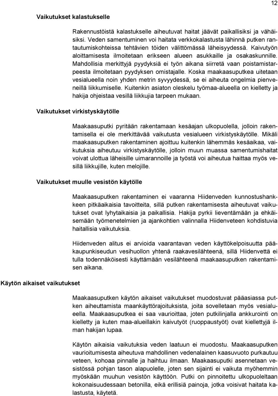 Kaivutyön aloittamisesta ilmoitetaan erikseen alueen asukkaille ja osakaskunnille. Mahdollisia merkittyjä pyydyksiä ei työn aikana siirretä vaan poistamistarpeesta ilmoitetaan pyydyksen omistajalle.