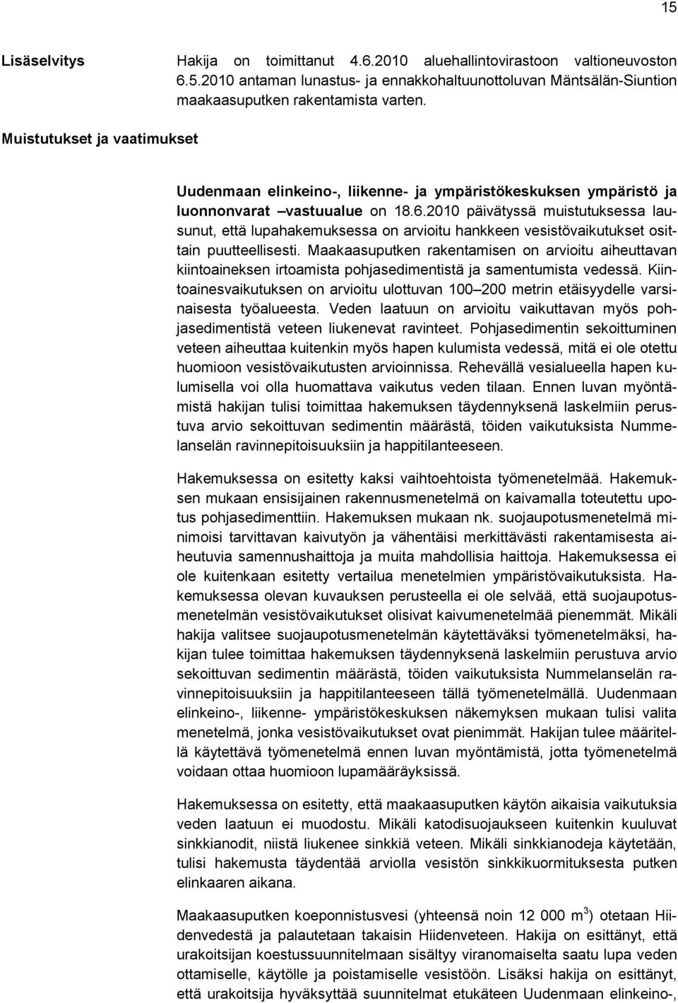 2010 päivätyssä muistutuksessa lausunut, että lupahakemuksessa on arvioitu hankkeen vesistövaikutukset osittain puutteellisesti.