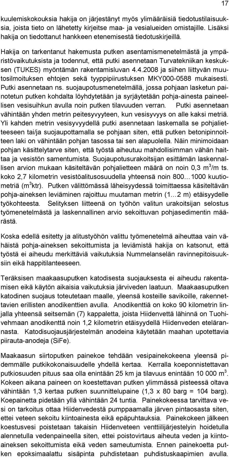 Hakija on tarkentanut hakemusta putken asentamismenetelmästä ja ympäristövaikutuksista ja todennut, että putki asennetaan Turvatekniikan keskuksen (TUKES) myöntämän rakentamisluvan 4.