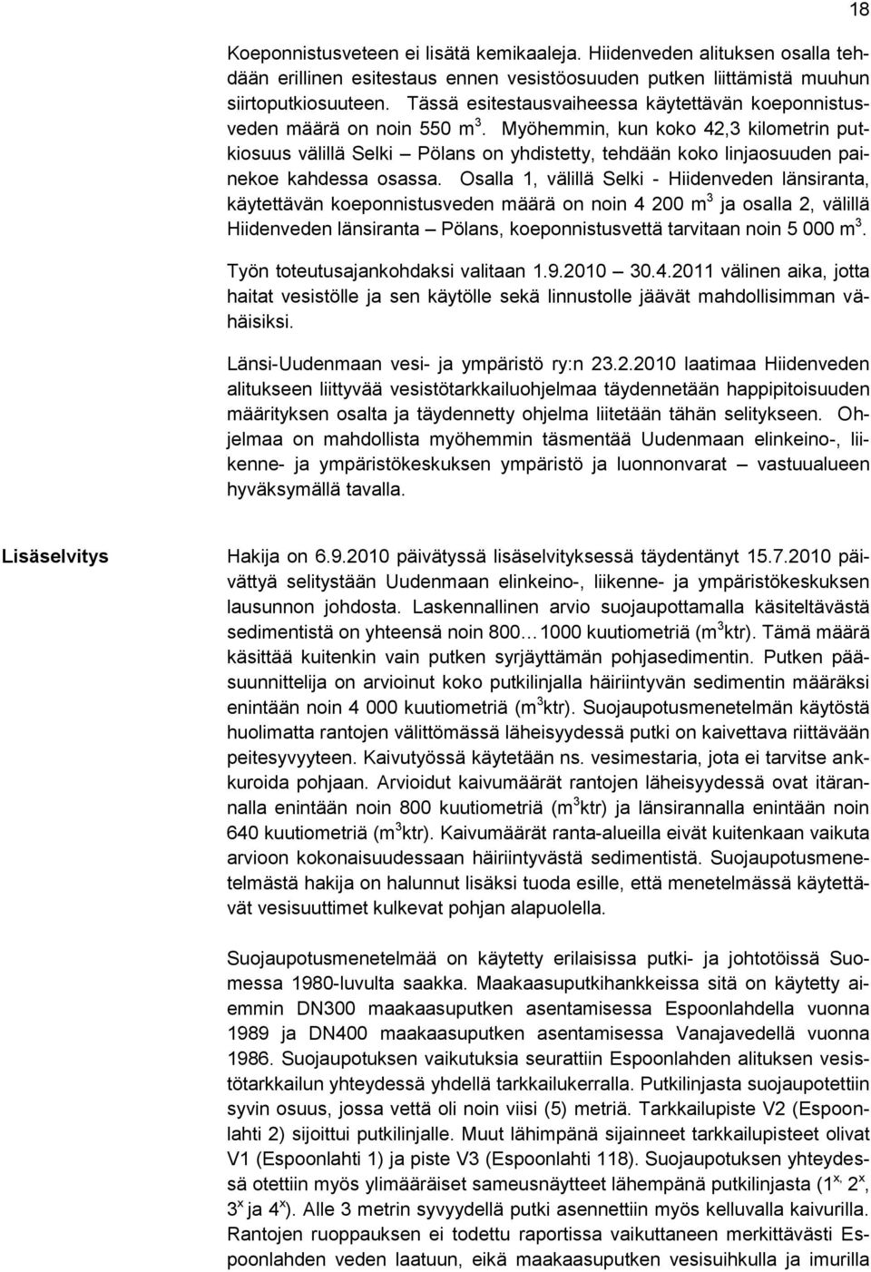 Myöhemmin, kun koko 42,3 kilometrin putkiosuus välillä Selki Pölans on yhdistetty, tehdään koko linjaosuuden painekoe kahdessa osassa.