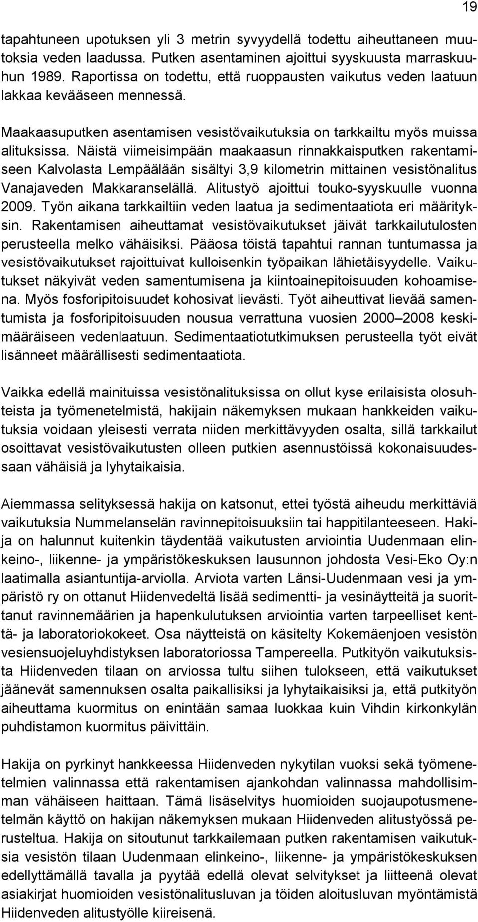 Näistä viimeisimpään maakaasun rinnakkaisputken rakentamiseen Kalvolasta Lempäälään sisältyi 3,9 kilometrin mittainen vesistönalitus Vanajaveden Makkaranselällä.