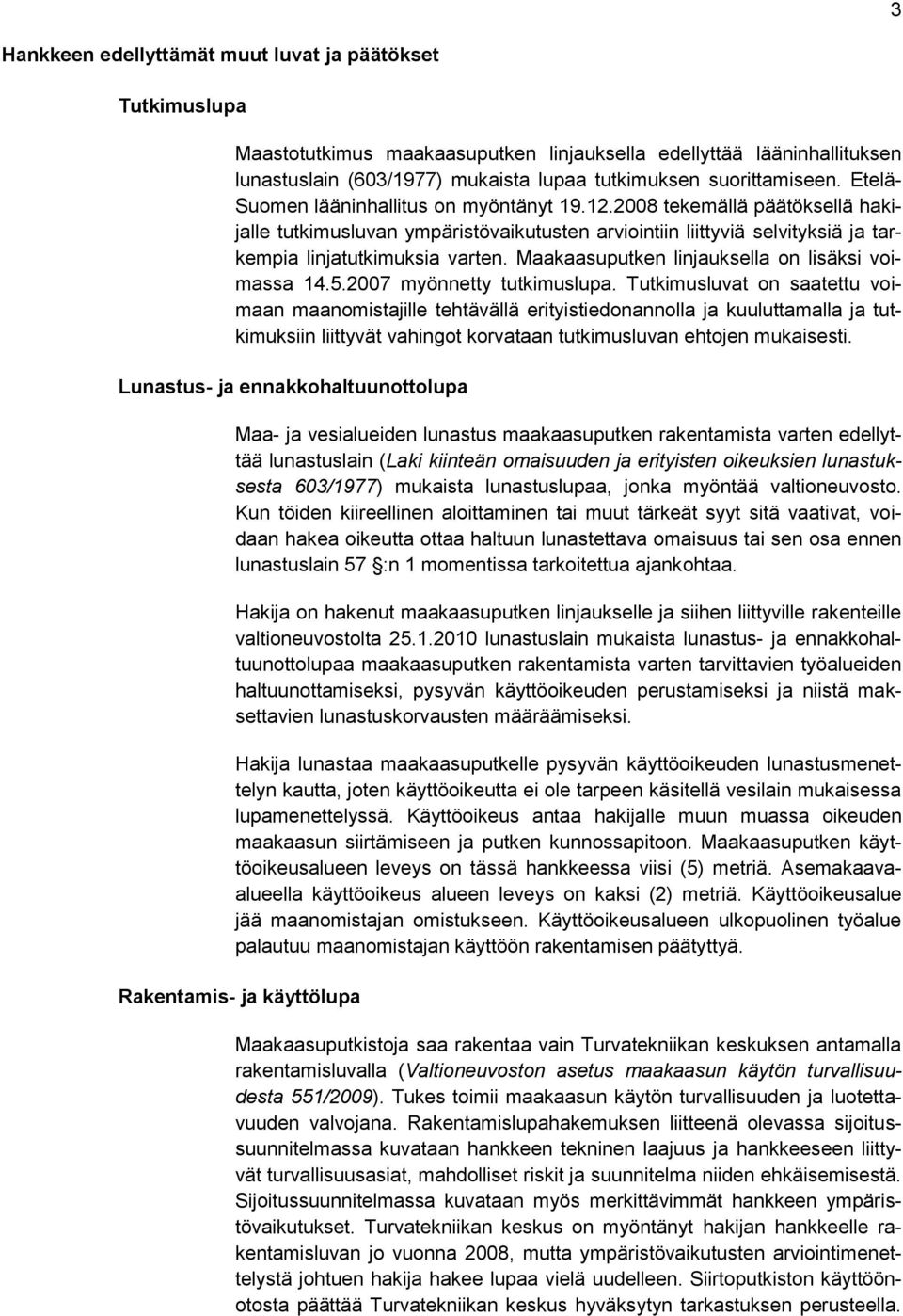 Maakaasuputken linjauksella on lisäksi voimassa 14.5.2007 myönnetty tutkimuslupa.