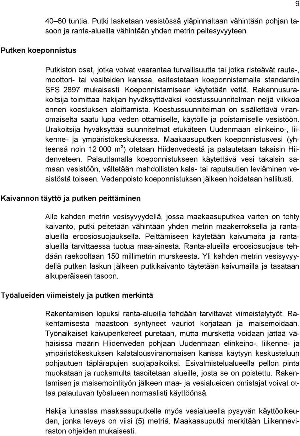 Koeponnistamiseen käytetään vettä. Rakennusurakoitsija toimittaa hakijan hyväksyttäväksi koestussuunnitelman neljä viikkoa ennen koestuksen aloittamista.